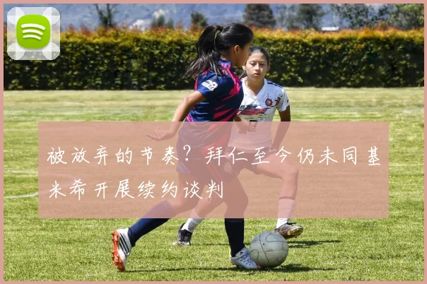 被放弃的节奏？拜仁至今仍未同基米希开展续约谈判