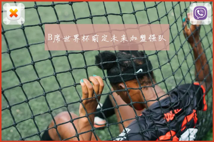 B席世界杯前定未来加盟强队