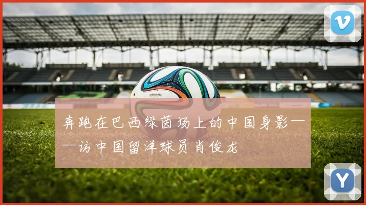 奔跑在巴西绿茵场上的中国身影——访中国留洋球员肖俊龙
