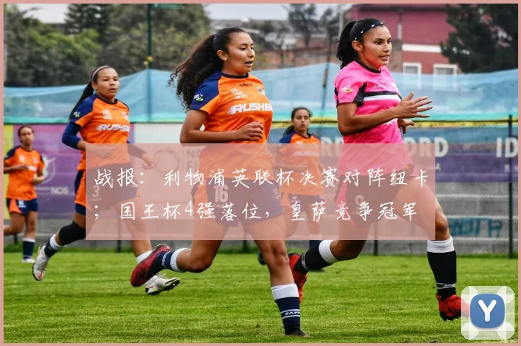 战报：利物浦英联杯决赛对阵纽卡；国王杯4强落位，皇萨竞争冠军
