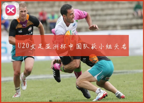 U20女足亚洲杯中国队获小组头名